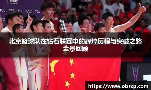 zoty中欧北京篮球队在钻石联赛中的辉煌历程与突破之路全景回顾